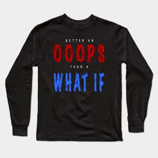 Better an Oops than a What If Long Sleeve T-Shirt